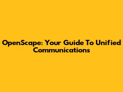 OpenScape: Your Guide To Unified Communications