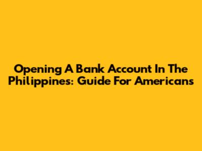 Opening A Bank Account In The Philippines: Guide For Americans