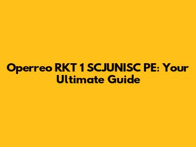 Operreo RKT 1 SCJUNISC PE: Your Ultimate Guide