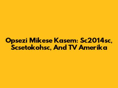 Opsezi Mikese Kasem: Sc2014sc, Scsetokohsc, And TV Amerika
