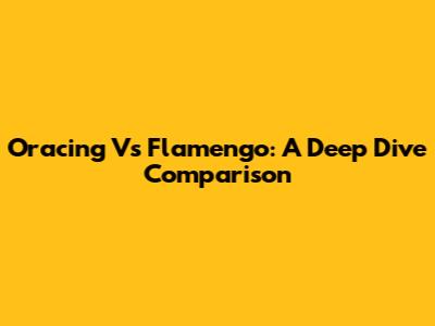 Oracing Vs Flamengo: A Deep Dive Comparison