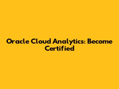 Oracle Cloud Analytics: Become Certified