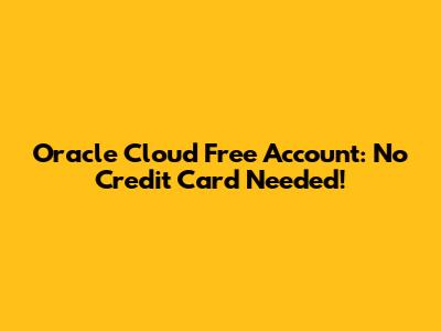 Oracle Cloud Free Account: No Credit Card Needed!