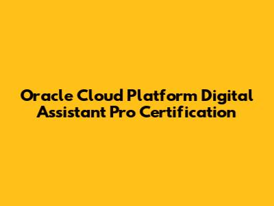 Oracle Cloud Platform Digital Assistant Pro Certification