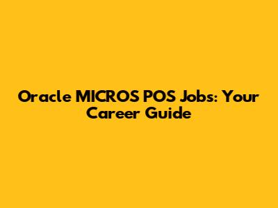 Oracle MICROS POS Jobs: Your Career Guide
