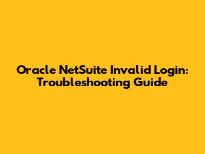 Oracle NetSuite Invalid Login: Troubleshooting Guide