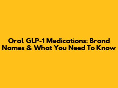 Oral GLP-1 Medications: Brand Names & What You Need To Know