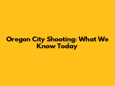 Oregon City Shooting: What We Know Today