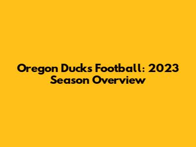 Oregon Ducks Football: 2023 Season Overview