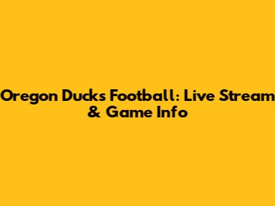 Oregon Ducks Football: Live Stream & Game Info