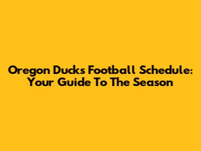 Oregon Ducks Football Schedule: Your Guide To The Season