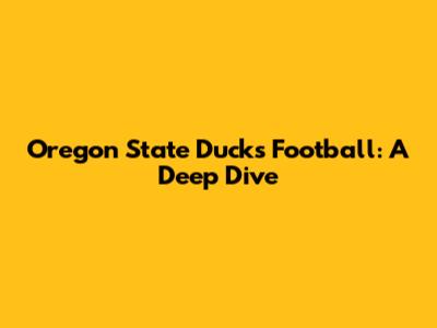 Oregon State Ducks Football: A Deep Dive