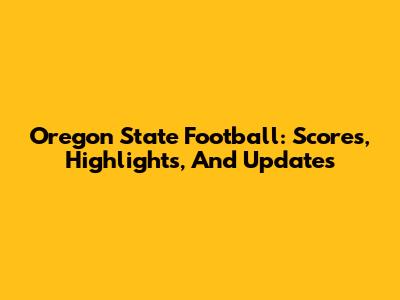 Oregon State Football: Scores, Highlights, And Updates