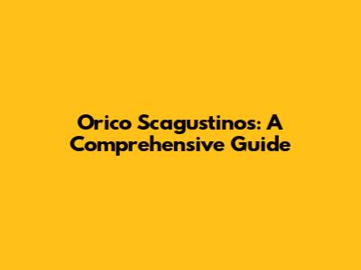 Orico Scagustinos: A Comprehensive Guide