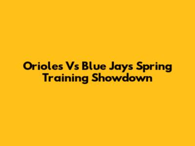 Orioles Vs Blue Jays Spring Training Showdown