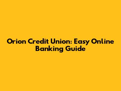 Orion Credit Union: Easy Online Banking Guide