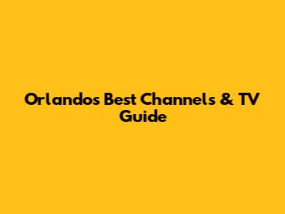 Orlando's Best Channels & TV Guide