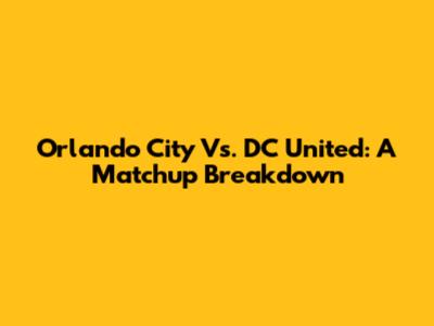 Orlando City Vs. DC United: A Matchup Breakdown