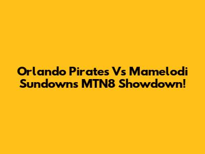 Orlando Pirates Vs Mamelodi Sundowns MTN8 Showdown!