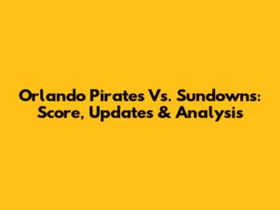 Orlando Pirates Vs. Sundowns: Score, Updates & Analysis