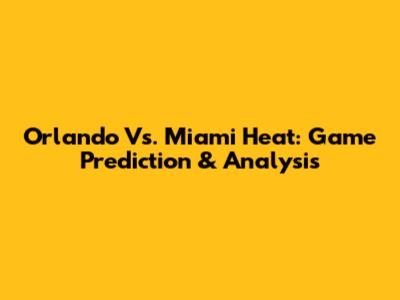 Orlando Vs. Miami Heat: Game Prediction & Analysis