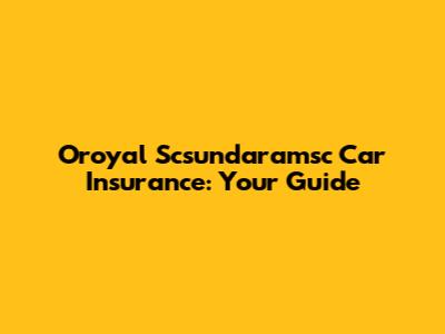 Oroyal Scsundaramsc Car Insurance: Your Guide
