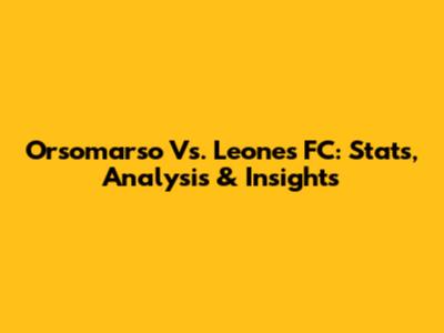 Orsomarso Vs. Leones FC: Stats, Analysis & Insights