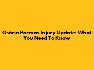 Osório Parma's Injury Update: What You Need To Know
