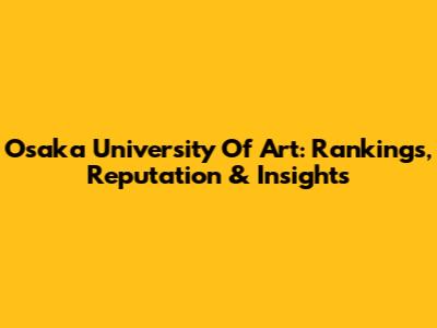 Osaka University Of Art: Rankings, Reputation & Insights