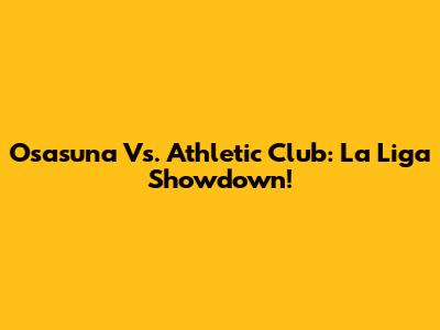 Osasuna Vs. Athletic Club: La Liga Showdown!