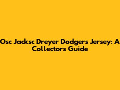 Osc Jacksc Dreyer Dodgers Jersey: A Collector's Guide