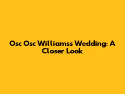 Osc Osc Williamss' Wedding: A Closer Look