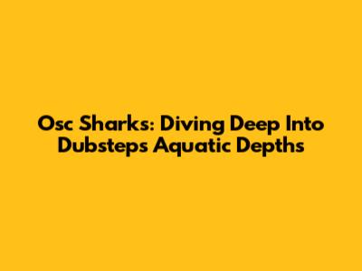 Osc Sharks: Diving Deep Into Dubstep's Aquatic Depths