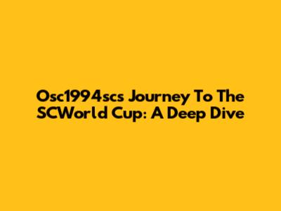 Osc1994sc's Journey To The SCWorld Cup: A Deep Dive