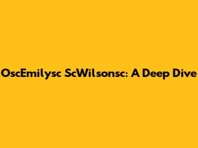 OscEmilysc ScWilsonsc: A Deep Dive