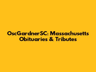 OscGardnerSC: Massachusetts Obituaries & Tributes