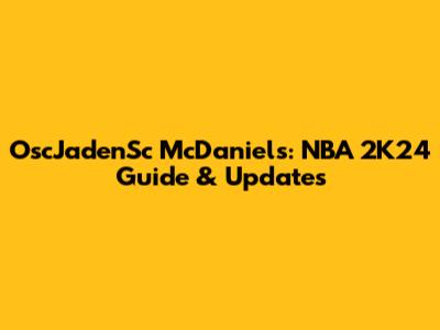 OscJadenSc McDaniels: NBA 2K24 Guide & Updates