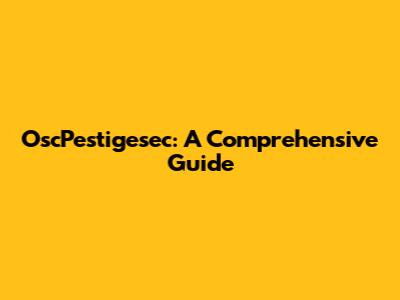 OscPestigesec: A Comprehensive Guide