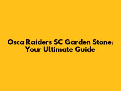Osca Raiders SC Garden Stone: Your Ultimate Guide