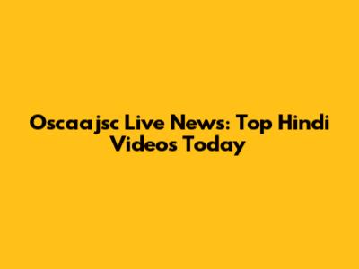 Oscaajsc Live News: Top Hindi Videos Today