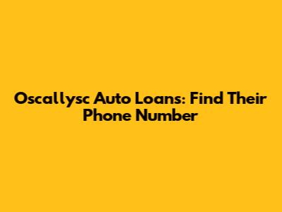 Oscallysc Auto Loans: Find Their Phone Number