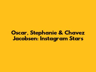 Oscar, Stephanie & Chavez Jacobsen: Instagram Stars