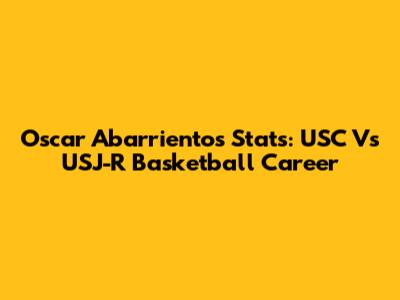 Oscar Abarrientos Stats: USC Vs USJ-R Basketball Career