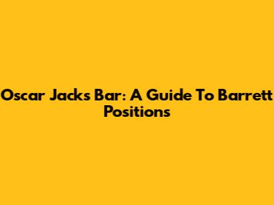 Oscar Jack's Bar: A Guide To Barrett Positions