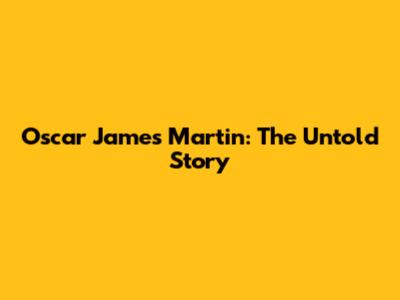 Oscar James Martin: The Untold Story
