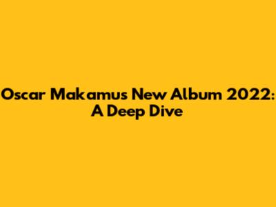 Oscar Makamu's New Album 2022: A Deep Dive