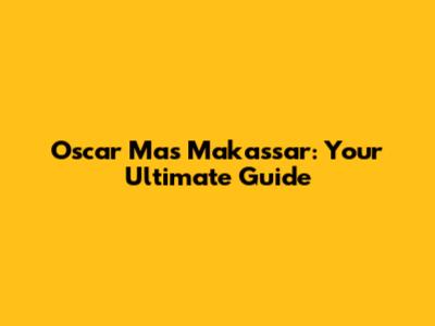 Oscar Mas Makassar: Your Ultimate Guide