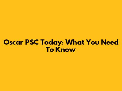 Oscar PSC Today: What You Need To Know