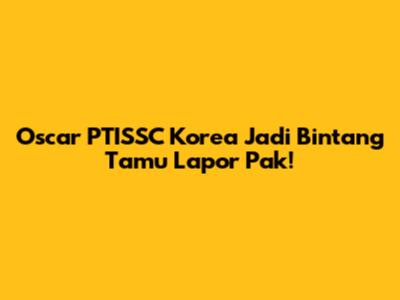 Oscar PTISSC Korea Jadi Bintang Tamu Lapor Pak!