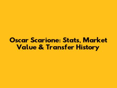 Oscar Scarione: Stats, Market Value & Transfer History